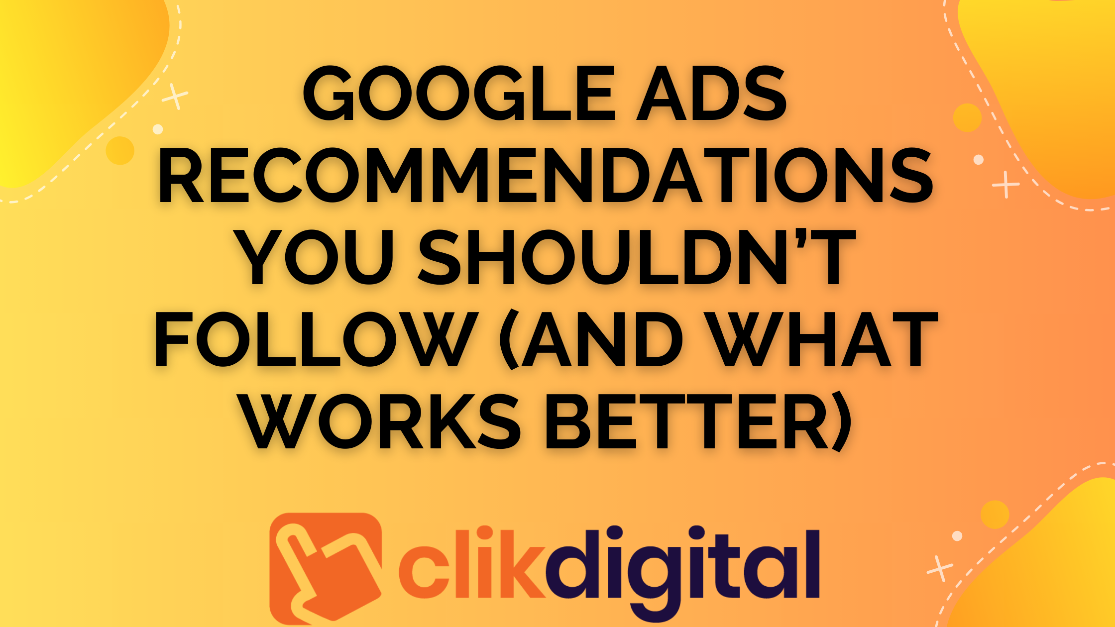 Save Money & Boost Conversions: Google Ads Recommendations You Shouldn’t Follow (And What Works Better)