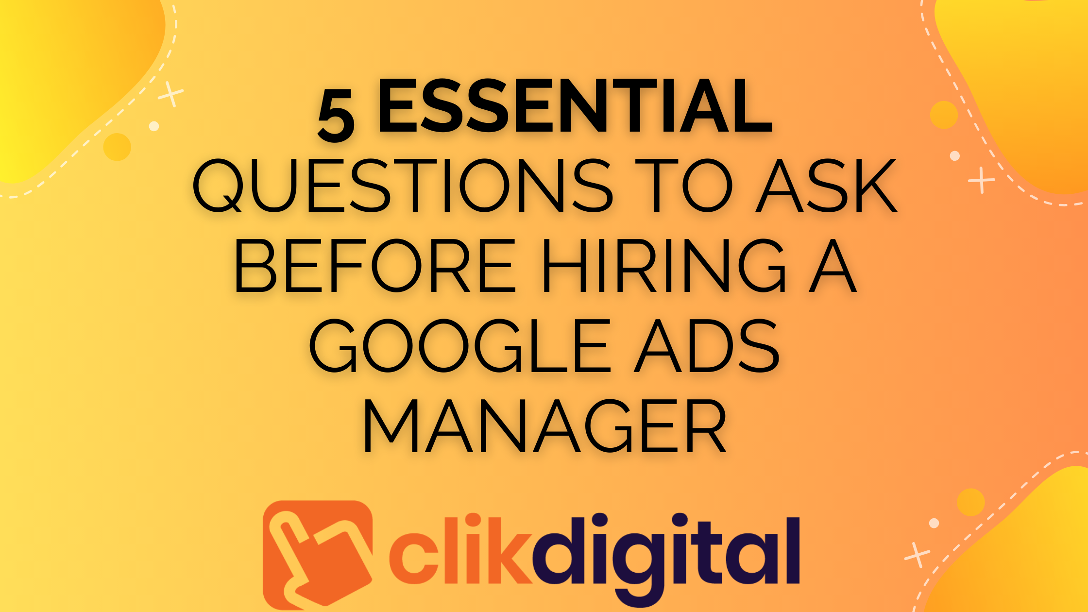 5 Essential Questions to Ask Before Hiring a Google Ads Manager